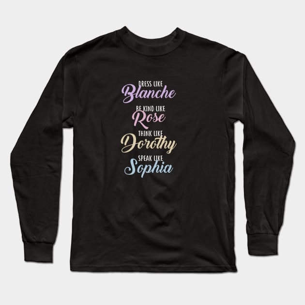 Be like the Golden Girls Long Sleeve T-Shirt by NinthStreetShirts